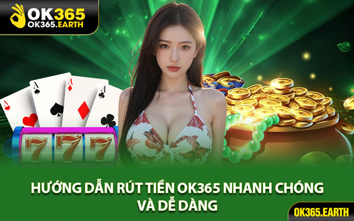 Hướng Dẫn Rút Tiền OK365 Nhanh Chóng Và Dễ Dàng