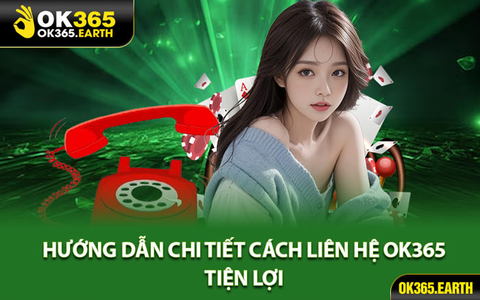 Hướng Dẫn Chi Tiết Cách Liên Hệ OK365 Tiện Lợi