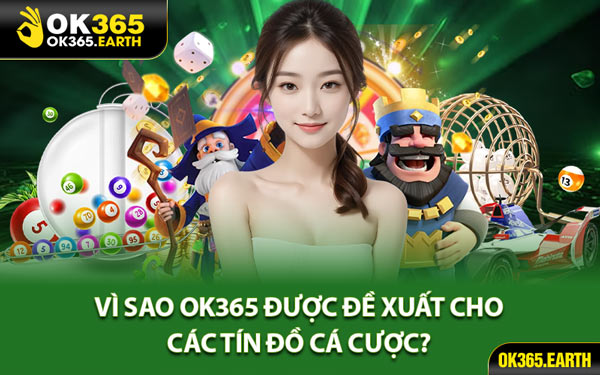 Vì Sao OK365 Được Đề Xuất Cho Các Tín Đồ Cá Cược? 