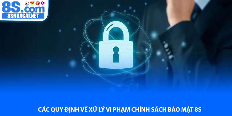 Các quy định về xử lý vi phạm chính sách bảo mật 8S