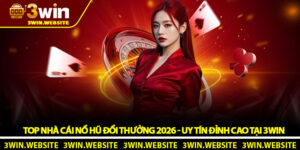 Top Nhà Cái Nổ Hũ Đổi Thưởng 2026 - Uy tín đỉnh cao tại 3Win