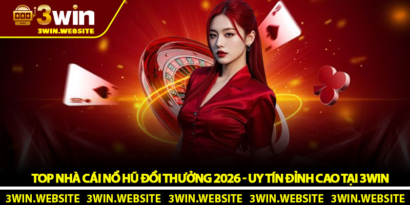 Top Nhà Cái Nổ Hũ Đổi Thưởng 2026 - Uy tín đỉnh cao tại 3Win