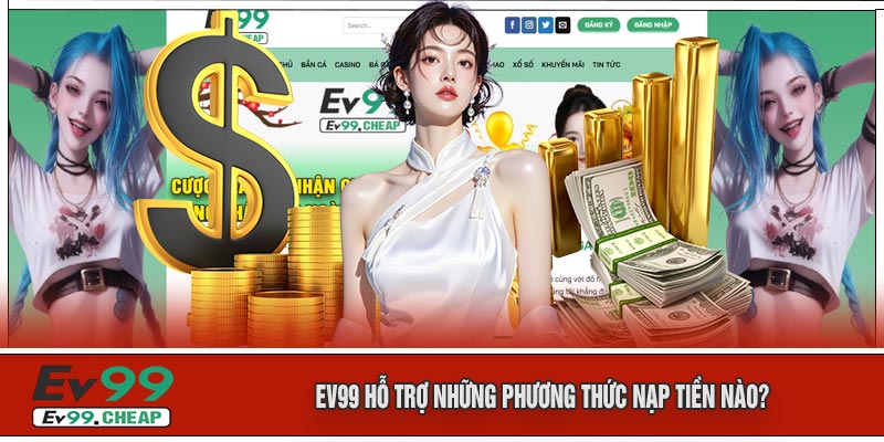 EV99 Hỗ Trợ Những Phương Thức Nạp Tiền Nào?