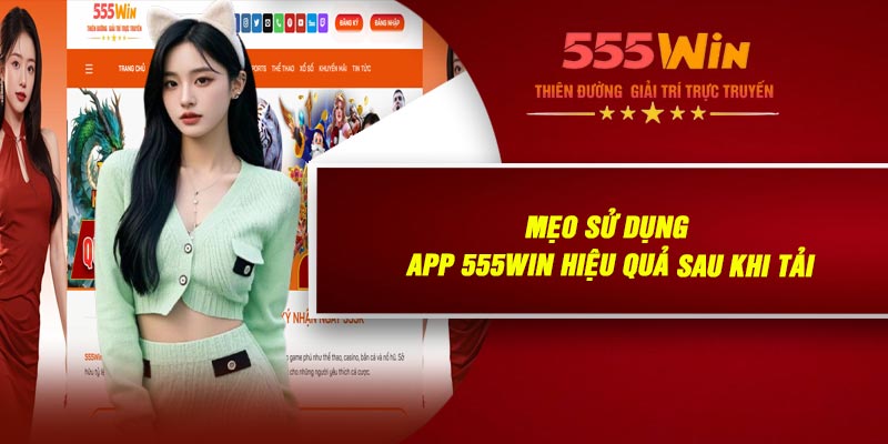 Mẹo Sử Dụng APP 555WIN Hiệu Quả Sau Khi Tải