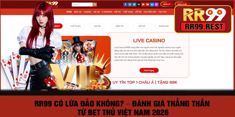 RR99 Có Lừa Đảo Không? – Đánh Giá Thẳng Thắn Từ Bet Thủ Việt Nam 2026